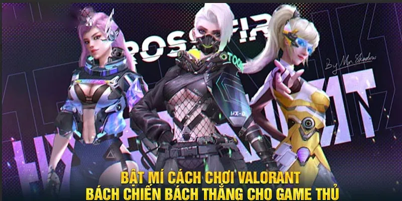 Bật mí cách chơi Valorant bách chiến bách thắng cho game thủ